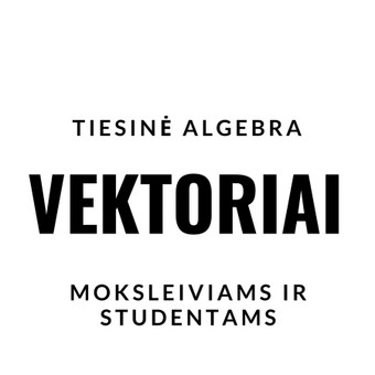 MOKOMA PAGAL "OKTAEDRAS" PROGRAMĄ VEKTORIŲ SKYRIAUS. Vilnius Nerijus nuotrauka 10 TIESINĖ ALGEBRA - VEKTORIAI Vilnius Nerijus nuotrauka 10