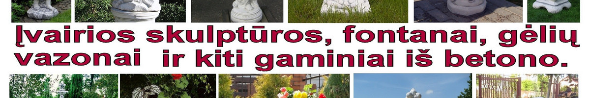 Dekoratyviniai betono gaminiai. Skulptūros,fontanai,vazonai.